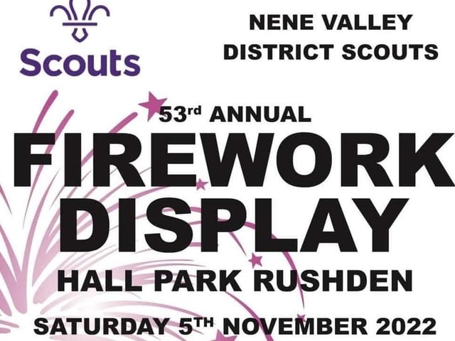 The Nene Valley District Scouts are hosting their 53rd annual fireworks display at Hall Park in Rushden on Saturday, November 5 from 6.30pm. Advance tickets can be purchased from any Nene Valley Scout group at £6 per adults and £4 per child or they can be bought on the night at £7 per adult and £5 per child.